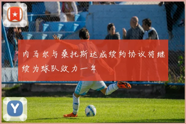 内马尔与桑托斯达成续约协议将继续为球队效力一年