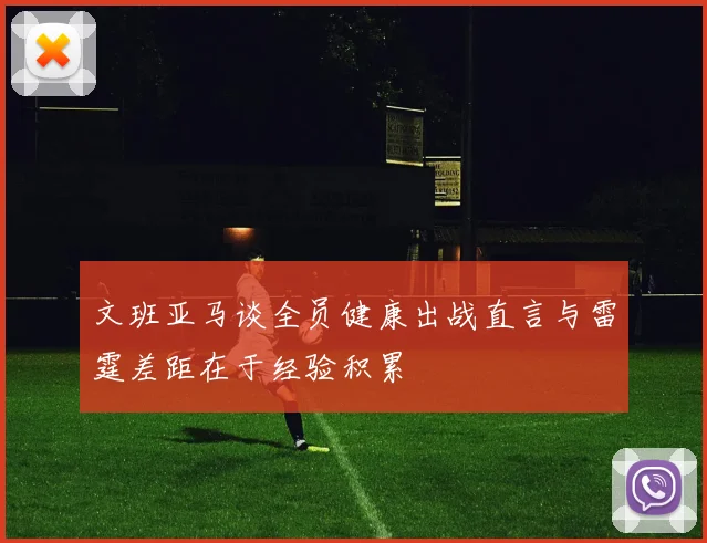 文班亚马谈全员健康出战直言与雷霆差距在于经验积累