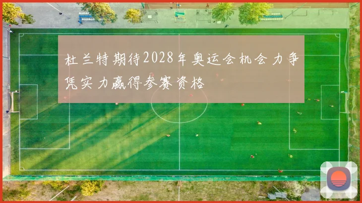 杜兰特期待2028年奥运会机会力争凭实力赢得参赛资格
