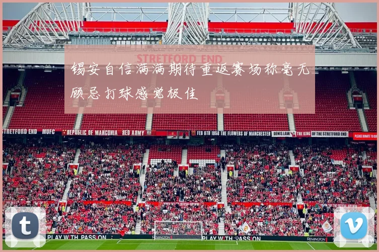 锡安自信满满期待重返赛场称毫无顾忌打球感觉极佳